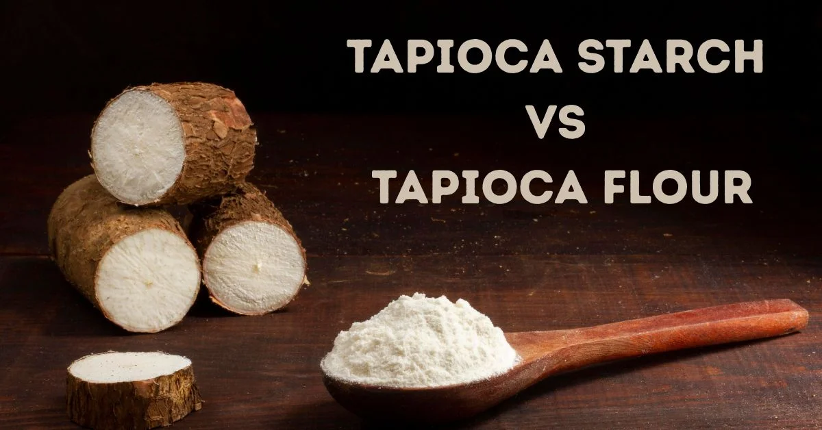 Tapioca Starch vs Tapioca Flour