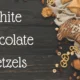 White Chocolate Pretzels